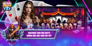 Baccarat Long Bảo BIG777 - Hướng Dẫn Luật Chơi Chi Tiết