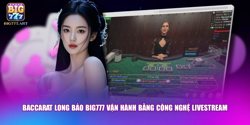 Baccarat Long Bảo BIG777 vận hành bằng công nghệ livestream