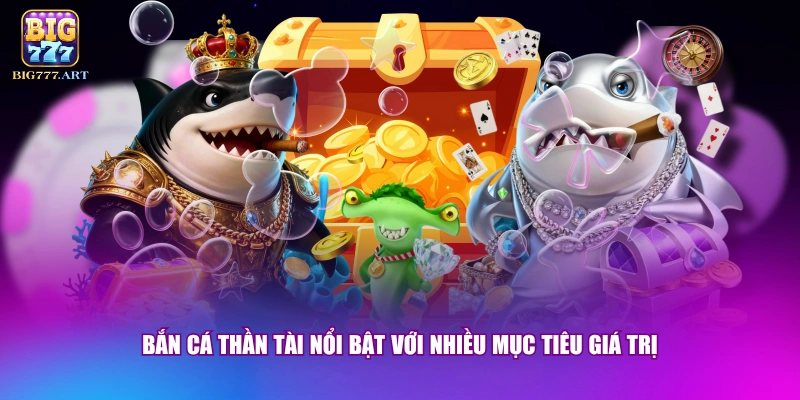 Bắn Cá Thần Tài nổi bật với nhiều mục tiêu giá trị