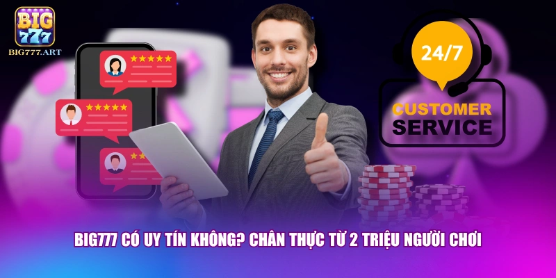 BIG777 Có Uy Tín Không? Sự Thật Về Sân Chơi 2 Triệu Hội Viên 3 BIG777 có uy tín không? chân thực từ 2 triệu người chơi