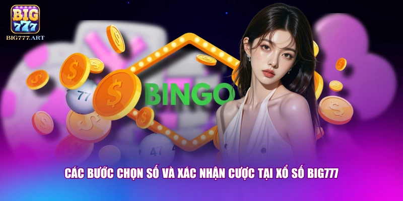 Các bước chọn số và xác nhận cược tại xổ số BIG777 