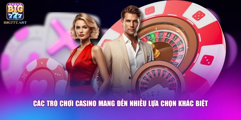 Các trò chơi casino mang đến nhiều lựa chọn khác biệt