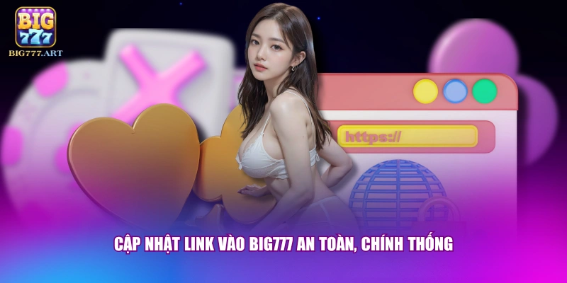 Cập nhật link vào BIG777 an toàn, chính thống
