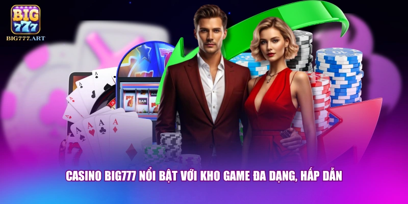 Casino BIG777 nổi bật với kho game đa dạng, hấp dẫn