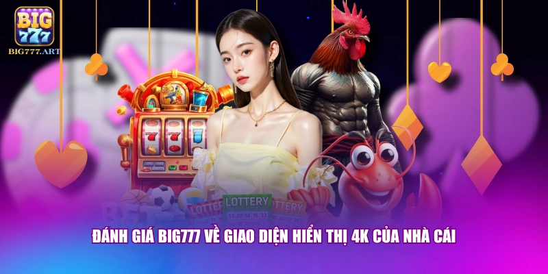 Đánh Giá BIG777 - Khảo Sát Độ Hài Lòng Của 2 Triệu Hội Viên 1 Đánh giá BIG777 về giao diện hiển thị 4K của nhà cái