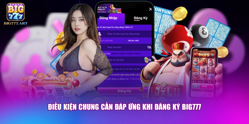 Điều kiện chung cần đáp ứng khi đăng ký BIG777