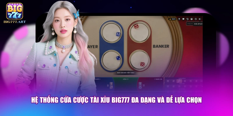Hệ thống cửa cược tài xỉu BIG777 đa dạng và dễ lựa chọn