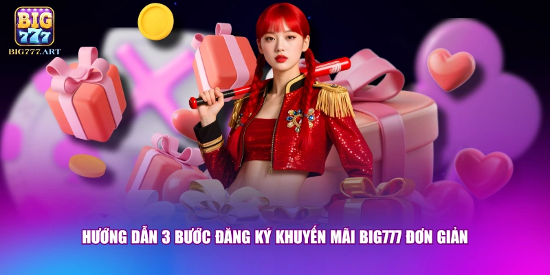 Khuyến Mãi BIG777 - Top 3 Sự Kiện Hot Nhất Dành Cho Hội Viên 3 Hướng dẫn 3 bước đăng ký khuyến mãi BIG777 đơn giản