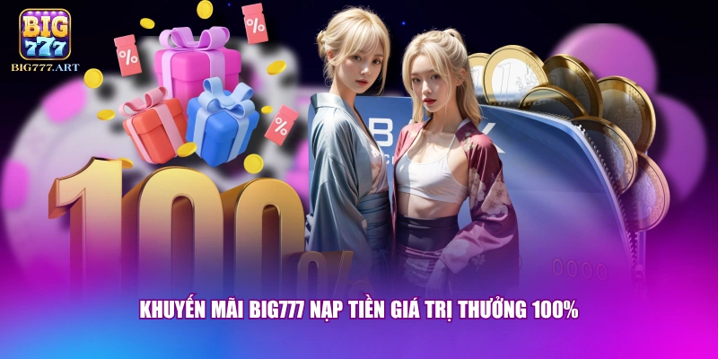 Khuyến Mãi BIG777 - Top 3 Sự Kiện Hot Nhất Dành Cho Hội Viên 2 Khuyến mãi BIG777 nạp tiền giá trị thưởng 100%
