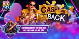 Khuyến Mãi BIG777 - Top 3 Sự Kiện Hot Nhất Dành Cho Hội Viên