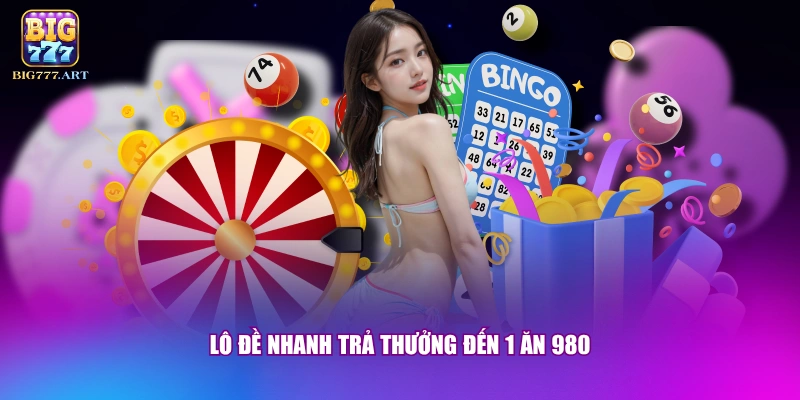 Lô đề nhanh trả thưởng đến 1 ăn 980