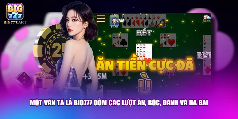 Một ván tá lả BIG777 gồm các lượt ăn, bốc, đánh và hạ bài