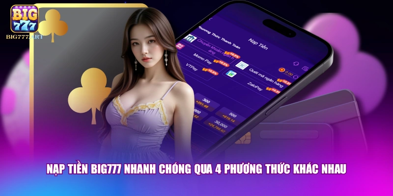 Nạp tiền BIG777 nhanh chóng qua 4 phương thức khác nhau