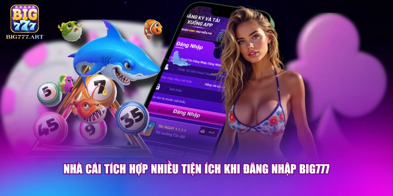 Đăng Nhập BIG777 - Thao Tác Chỉ 10 Giây Không Lo Bị Chặn 1 Nhà cái tích hợp nhiều tiện ích khi đăng nhập BIG777