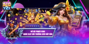 Nổ Hũ Pirate King - Game Slot Đổi Thưởng Siêu Hấp Dẫn