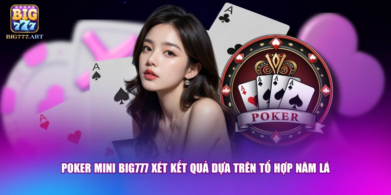 Poker mini BIG777 xét kết quả dựa trên tổ hợp năm lá