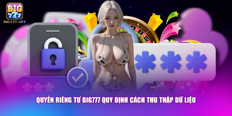 Quyền riêng tư BIG777 quy định cách thu thập dữ liệu