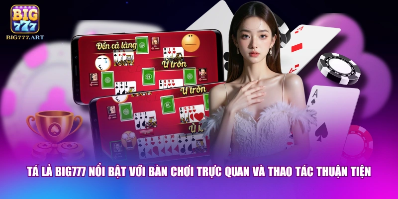 Tá lả BIG777 nổi bật với bàn chơi trực quan và thao tác thuận tiện 