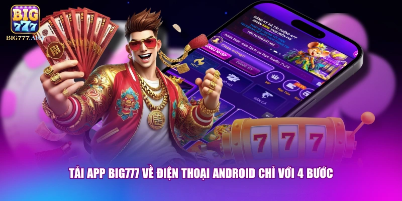 Tải app BIG777 về điện thoại Android chỉ với 4 bước