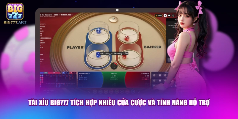 Tài xỉu BIG777 tích hợp nhiều cửa cược và tính năng hỗ trợ