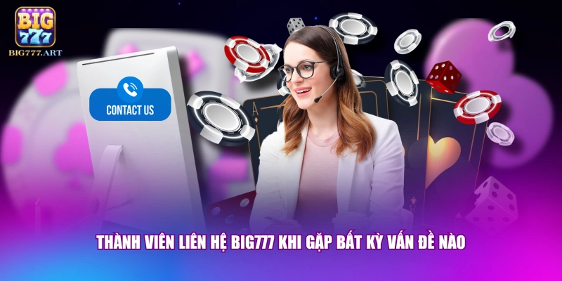 Liên Hệ BIG777 - 4 Phương Thức Kết Nối An Toàn 24/7 1 Thành viên liên hệ BIG777 khi gặp bất kỳ vấn đề nào