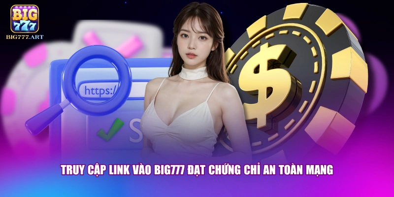 Truy cập link vào BIG777 đạt chứng chỉ an toàn mạng